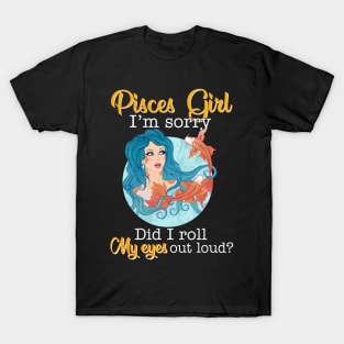 Pisces Girl I_m Sorry Did I Roll My Eyes Out Loud T shirt T-Shirt